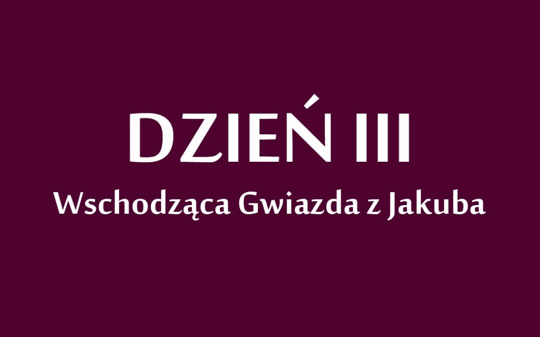 Dzień 3: „Wschodząca Gwiazda z Jakuba”