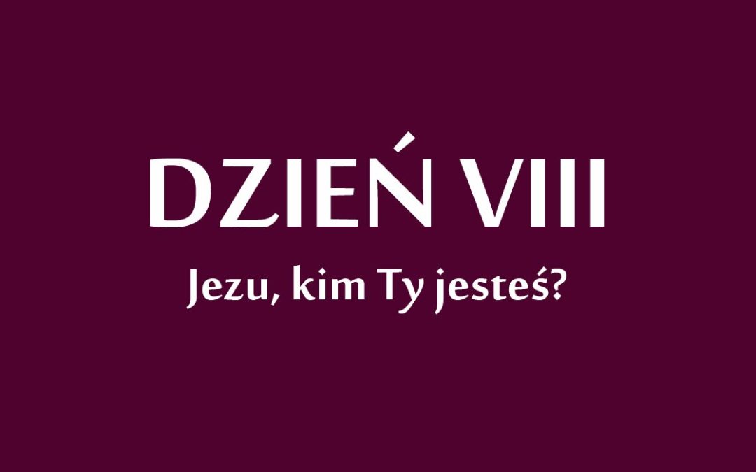 Dzień 8: „Jezu, kim Ty jesteś?”